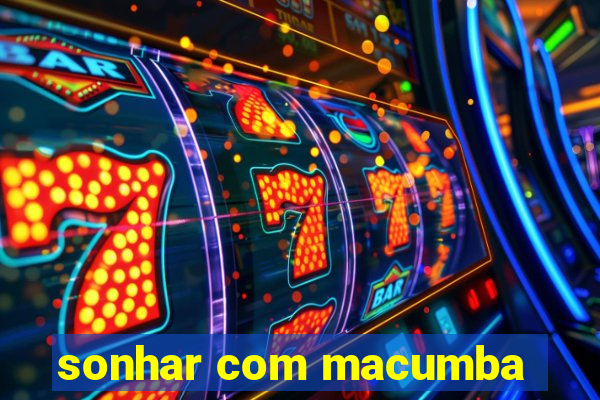 sonhar com macumba